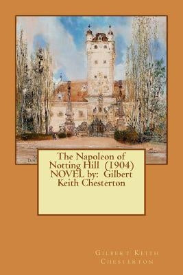 The Napoleon of Notting Hill (1904) NOVEL by: Gilbert Keith Chesterton by Chesterton, G. K.