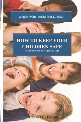 How to Keep Your Children Safe: A Book Every Parent Should Read by Bruno, Michael C.