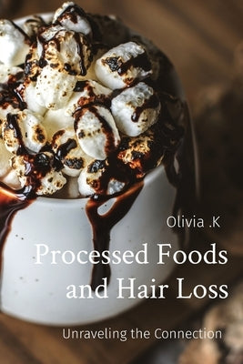 Processed Foods and Hair Loss: Unraveling the Connection by K, Olivia