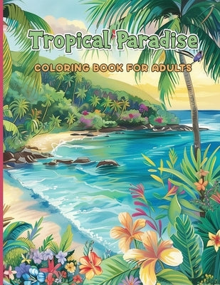 Tropical Paradise COLORING BOOK FOR ADULTS: Escape to a World of Island Dreams and Colorful Serenity by Woodland, Aurora