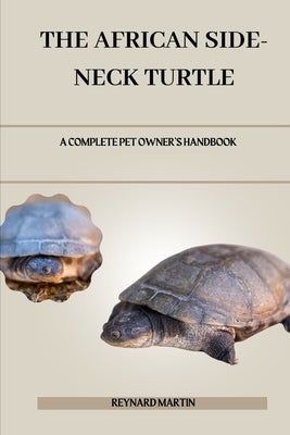 The African Side-Neck Turtle: A Complete Pet Owner's Handbook by Martin, Reynard