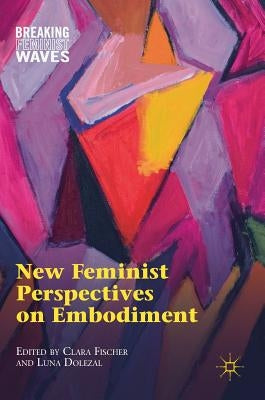 New Feminist Perspectives on Embodiment by Fischer, Clara