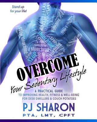 Overcome Your Sedentary Lifestyle: A Practical Guide to Improving Health, Fitness, and Well-being for Desk Dwellers and Couch Potatoes (Color Edition) by Sharon, Pj