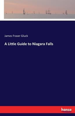 A Little Guide to Niagara Falls by Gluck, James Fraser