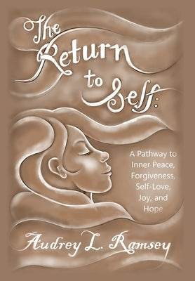 The Return to Self: A Pathway to Inner Peace, Forgiveness, Self- Love, Joy, and Hope by Ramsey, Audrey Lee