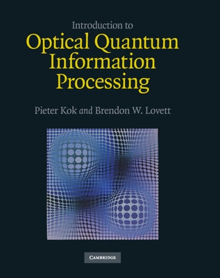 Introduction to Optical Quantum Information Processing by Kok, Pieter