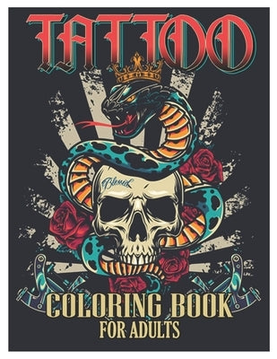 Tattoo Coloring Book for Adults: Tattoo Adult Coloring Book, Beautiful and Awesome Tattoo Coloring Pages Such As Sugar Skulls, Guns, Roses ... and Mor by Coloring Designs, Tattoo