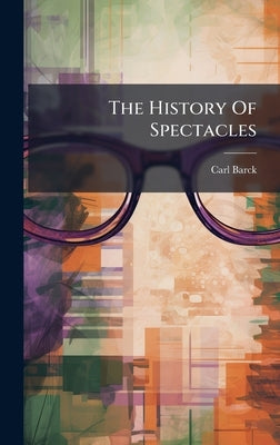 The History Of Spectacles by Barck, Carl