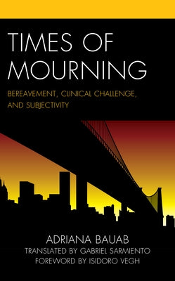 Times of Mourning: Bereavement, Clinical Challenge, and Subjectivity by Bauab, Adriana
