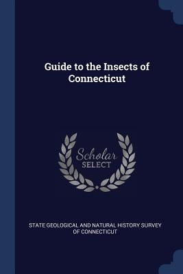 Guide to the Insects of Connecticut by State Geological and Natural History Sur
