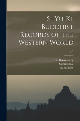 Si-yu-ki. Buddhist Records of the Western World; v.2 by Hsüan-Tsang, Ca 596-664