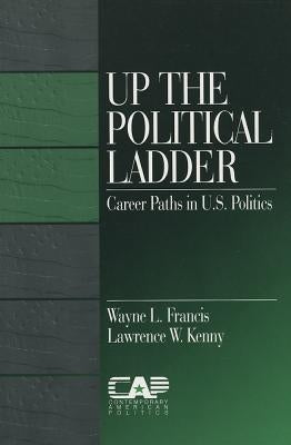 Up the Political Ladder: Career Paths in Us Politics by Francis, Wayne L.