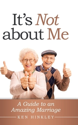 It's Not About Me: A Guide to an Amazing Marriage by Hinkley, Ken