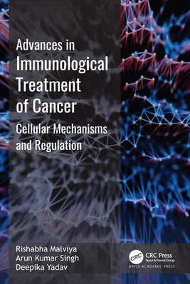 Advances in Immunological Treatment of Cancer: Cellular Mechanism and Regulations by Malviya, Rishabha