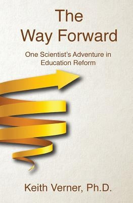The Way Forward: One Scientist's Adventure in Education Reform by Verner, Keith