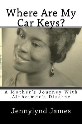 Where Are My Car Keys?: A Mother's Journey with Alzheimer's Disease by James, Jennylynd