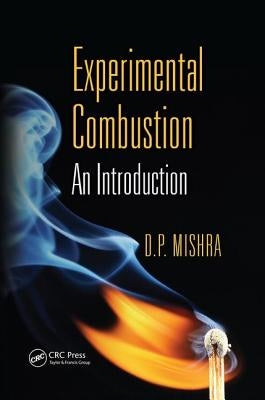 Experimental Combustion: An Introduction by Mishra, D. P.
