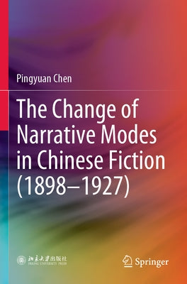 The Change of Narrative Modes in Chinese Fiction (1898-1927) by Chen, Pingyuan