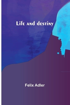 Life and destiny by Felix Adler