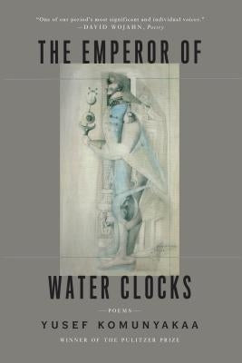 The Emperor of Water Clocks: Poems by Komunyakaa, Yusef