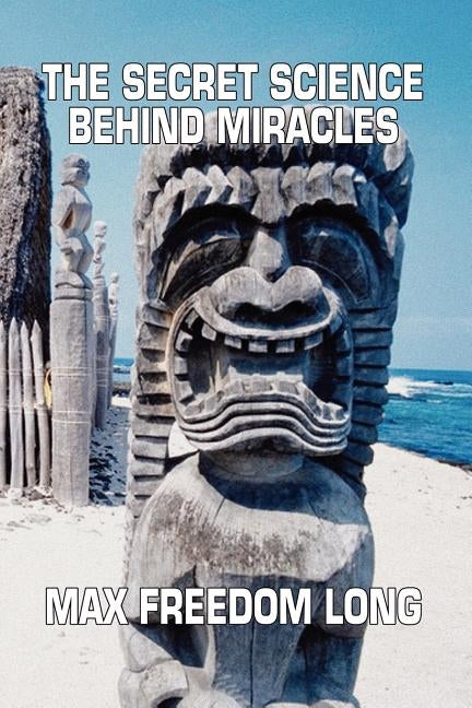 The Secret Science Behind Miracles by Long, Max Freedom