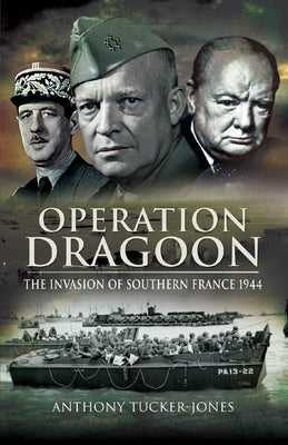 Operation Dragoon: The Liberation of Southern France 1944 by Tucker-Jones, Anthony