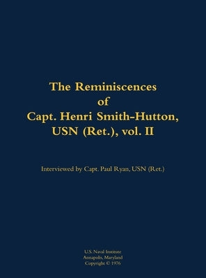 The Reminiscences of Capt. Henri Smith-Hutton, USN (Ret.), Vol. II: 1901-1977 by Smith-Hutton, Henri