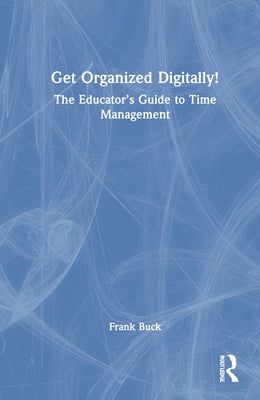 Get Organized Digitally!: The Educator's Guide to Time Management by Buck, Frank
