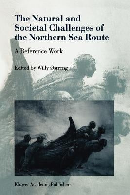 The Natural and Societal Challenges of the Northern Sea Route: A Reference Work by Østreng, Willy