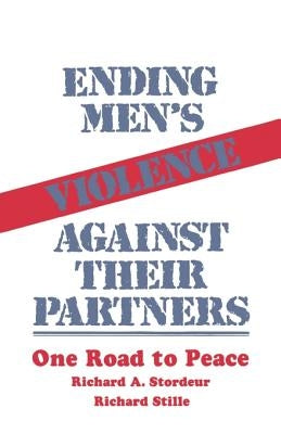 Ending Men's Violence Against Their Partners: One Road to Peace by Stordeur, Richard A.