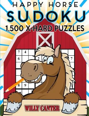 Happy Horse Sudoku 1,500 Extra Hard Puzzles. Gigantic Big Value Book: No Wasted Puzzles With Only One Level Of Difficulty by Canter, Willy