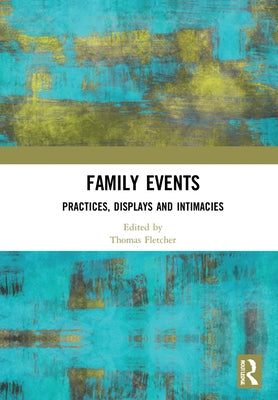 Family Events: Practices, Displays and Intimacies by Fletcher, Thomas
