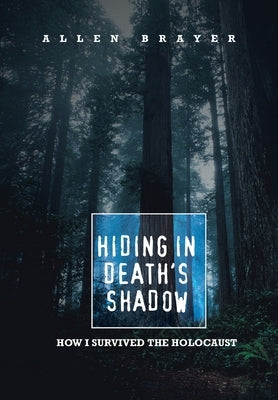 Hiding in Death's Shadow: How I Survived the Holocaust by Brayer, Allen