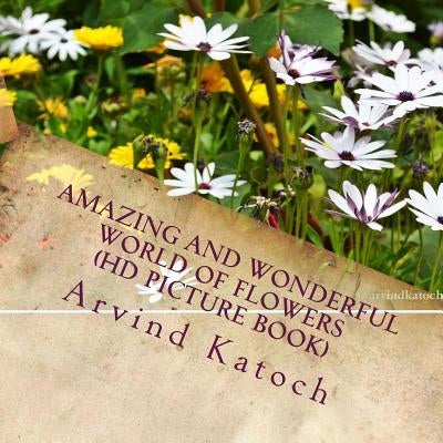 Amazing and Wonderful World of Flowers (HD Picture Book) by Katoch, Arvind