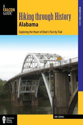 Hiking Through History Alabama: Exploring the Heart of Dixie's Past by Trail from the Selma Historic Walk to the Confederate Memorial Park by Cuhaj, Joe