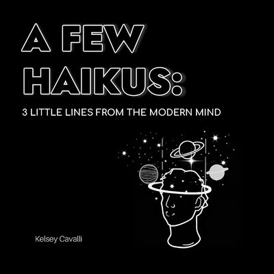 A Few Haikus: 3 little lines from the modern mind by Cavalli, Kelsey