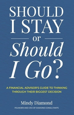 Should I Stay or Should I Go?: A Financial Advisor's Guide to Thinking Through Their Biggest Decision by Diamond, Mindy