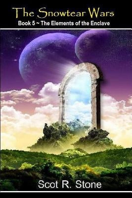 The Elements of the Enclave: The Snowtear Wars by Stone, Scot R.