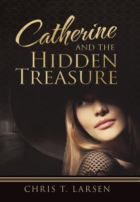 Catherine and the Hidden Treasure by Larsen, Chris T.