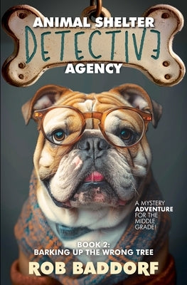 Animal Shelter Detective Agency, Book 2: Barking Up the Wrong Tree by Baddorf, Rob