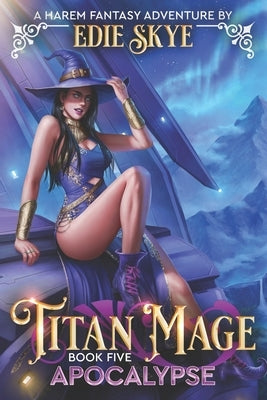 Titan Mage Apocalypse: A Harem Fantasy Adventure by Skye, Edie