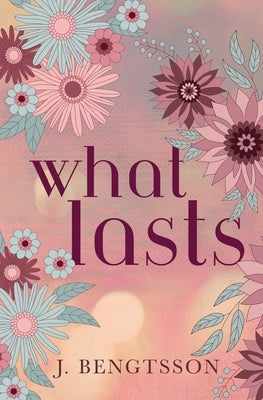 What Lasts by Bengtsson, J.
