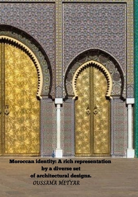 Moroccan identity: A rich representation by a diverse set of architectural designs. by Metyar, Oussama