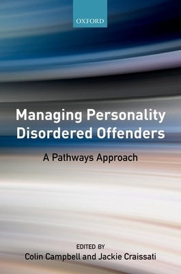 Managing Personality Disordered Offenders: A Pathways Approach by Campbell, Colin