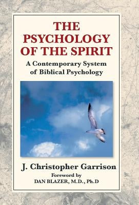 The Psychology of the Spirit: A Contemporary System of Biblical Psychology by Garrison, J. Christopher