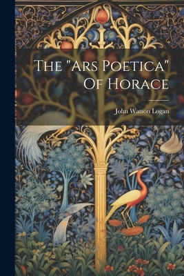The "ars Poetica" Of Horace by Logan, John Watson