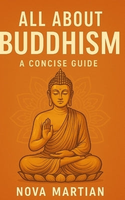 All About Buddhism: A Concise Guide by Martian, Nova