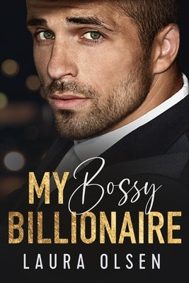 My Bossy Billionaire: Enemies to Lovers Office Romance by Olsen, Laura