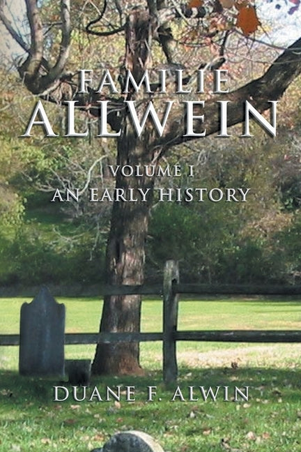 Familie Allwein: Volume 1: an Early History by Alwin, Duane F.