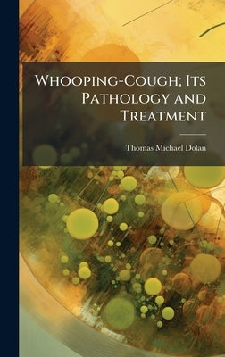 Whooping-Cough; Its Pathology and Treatment by Dolan, Thomas Michael